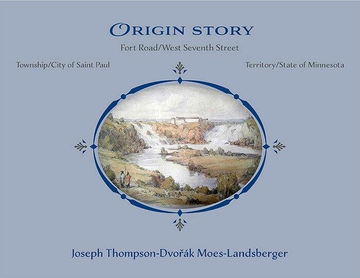 Cover of "Origin Story: Origin story: Fort Road/West Seventh Street, Township/City of Saint Paul, Territory/State of Minnesota; from the Glacial Age Forward"