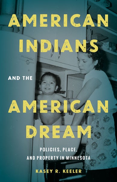 Americans Indians and the American Dream: Policies, Place, and Property in Minnesota